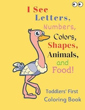 I See Letters, Numbers, Colors, Shapes, Animals, and Food!: Toddlers' First Coloring Book