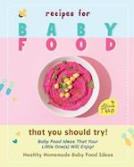 Recipes for Baby Food That You Should Try!: Baby Food Ideas That Your Little One(s) Will Enjoy! 