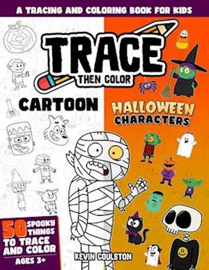 Trace Then Color: Cartoon Halloween Characters: A Tracing and Coloring Book for Kids