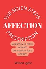 THE SEVEN STEPS AFFECTION PRESCRIPTION : A journey to more intimate connection, love and joy 