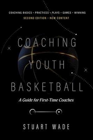 COACHING YOUTH BASKETBALL Second Edition by Stuart Wade: A Guide for First-Time Coaches