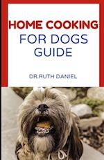 The Home Cooking for Dogs Guide : A Beginner's Guide to Home Cooking for Dogs 