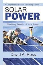 Solar Power: A Comprehensive Guide To Getting Started: The Many Benefits of Solar Power 