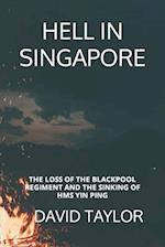 HELL IN SINGAPORE: THE LOSS OF THE BLACKPOOL REGIMENT AND THE SINKING OF HMS YIN PING 