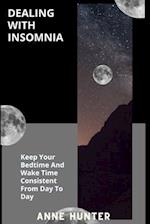 DEALING WITH INSOMNIA: Keep Your Bedtime And Wake Time Consistent From Day To Day 