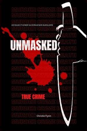 UNMASKED: A collection of juvenile serial killers,(True crime).