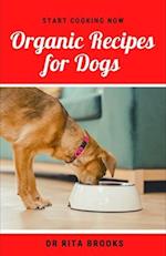 Organic Recipes for Dogs: Healthy Homemade Organic Dog Food Delicacies to Feed Your Pet 