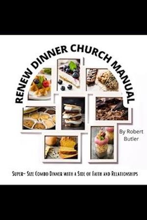 RENEW DINNER CHURCH MANUAL: Super-size Combo Dinner with a Side of Faith and Relationships