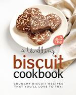 A Thrilling Biscuit Cookbook: Crunchy Biscuit Recipes That You'll Love to Try! 
