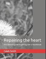 Repairing the heart: The ultimate guide to getting over a heartbreak 