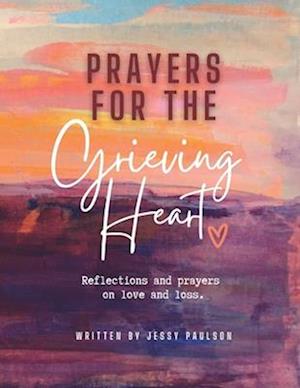 Prayers for the Grieving Heart: Reflections and prayers on love and loss.