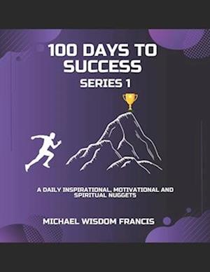 100 Days To Success Series 1: A daily Inspirational, Scriptures and Motivational Nuggets.