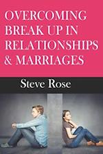 OVERCOMING BREAK UP IN RELATIONSHIPS & MARRIAGES 