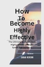 How To Become Highly Effective: The Ultimate Guide On How Highly Effective People Speak And Standout 