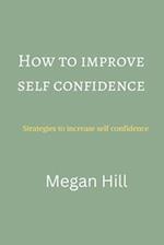 How to improve self confidence : Strategies to increase self confidence 