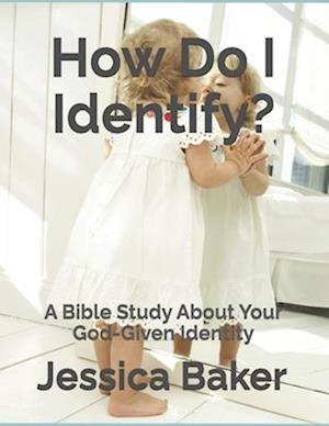 How Do I Identify?: A Bible Study About Your God-Given Identity