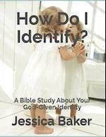 How Do I Identify?: A Bible Study About Your God-Given Identity 