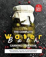 The Complete Water Bath Canning Cookbook: Beginners' Guide to Affordable Homemade Water Bath Recipes 