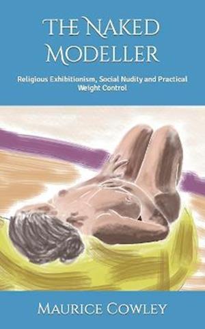 The Naked Modeller: Religious Exhibitionism, Social Nudity and Practical Weight Control