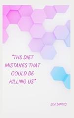 *The Diets mistakes that could be Killing us* 