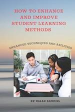 HOW TO ENHANCE AND IMPROVE STUDENT LEARNING METHODS: Enhanced techniques and abilities 
