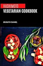 The Hashimoto Vegetarian Cookbook : Delicious Plant-Based Autoimmune Recipes For Healthy Living 