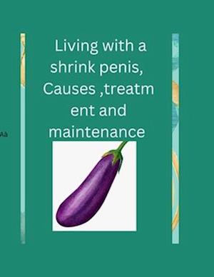 Living with a shrink penis, Causes ,treatment and maintenance : My penis size and my fertility