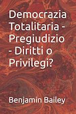 Democrazia Totalitaria - Pregiudizio - Diritti o Privilegi?