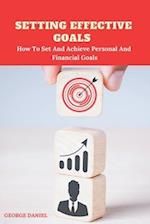 SETTING EFFECTIVE GOALS : How To Set And Achieve Personal And Financial Goals 