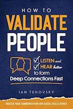 How to Validate People: Listen and Hear better to Form Deep Connections Fast 