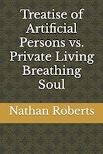 Treatise of Artificial Persons vs. Private Living Breathing Soul 