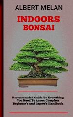 Indoors Bonsai : An Essential Guide On How To Choose, Maintain, And Shape An Indoor Bonsai 