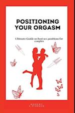 POSITIONING YOUR ORGASM: Ultimate Guide on best sex positions for couples 