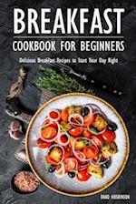 Breakfast Cookbook for Beginners: Delicious Breakfast Recipes to Start Your Day Right 