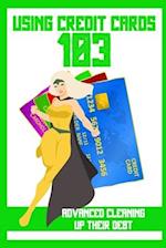 Using Credit Cards 103: Advanced Cleaning Up Their Debt 