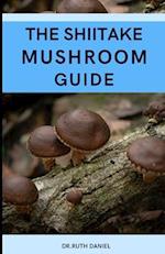 THE SHIITAKE MUSHROOM GUIDE: A Complete Guide to Shiitake Mushrooms 