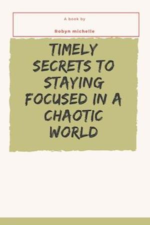 Timely secrets to staying focused in a chaotic world