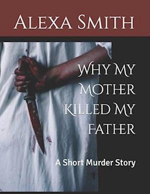 Why My Mother Killed My Father: A Short Murder Story