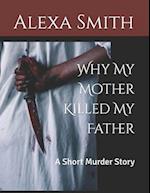 Why My Mother Killed My Father: A Short Murder Story 