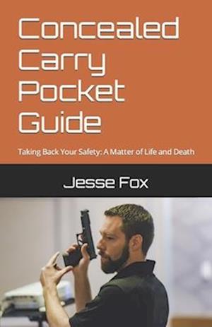 Concealed Carry Pocket Guide: Taking Back Your Safety: A Matter of Life and Death