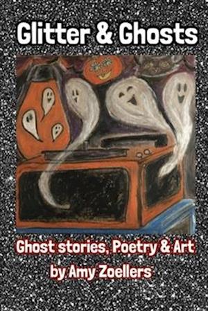 Glitter & Ghosts: Ghost Stories, Poetry & Art