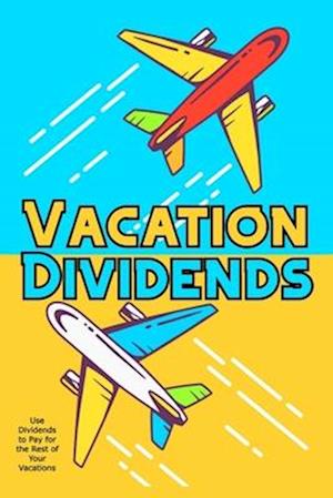 Vacation Dividends: Use Dividends to Pay for the Rest of Your Vacations