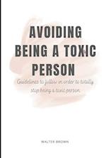 Avoiding Being A Toxic Person : Guidelines to follow in order to totally stop being a toxic person 