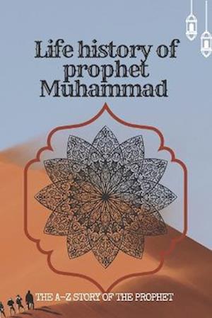 the life history of Prophet Muhammad: the A-Z story of prophet Muhammad