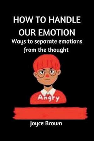 HOW TO HANDLE OUR EMOTIONS: Ways to separate emotion from thought