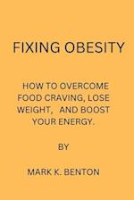 FIXING OBESITY: HOW TO OVERCOME FOOD CRAVING, LOSE WEIGHT AND BOOST YOUR ENERGY 