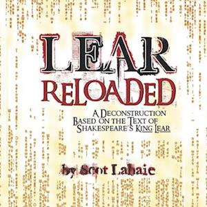 LEAR ReLoaded: A Deconstruction Based on the Text of Shakespeare's King Lear