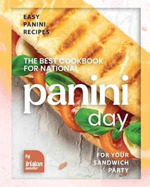 The Best Cookbook for National Panini Day: Easy Panini Recipes for Your Sandwich Party