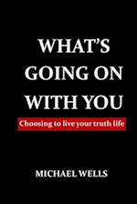 What's going on with You: Choosing to live your truth life 