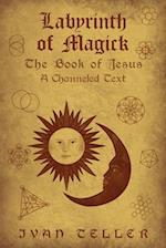 Labyrinth of Magick: The Book of Jesus : A Channeled Text 